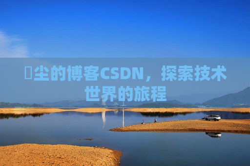 玦尘的博客CSDN,探索技术世界的旅程